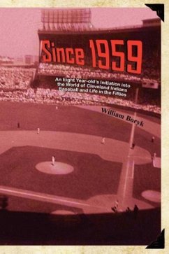 Since 1959: An Eight Year-Old's Initiation Into the World of Cleveland Indians Baseball and Life in the Fifties - Boryk, William