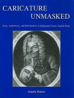 Caricature Unmasked: Irony, Authenticity, and Individualism in Eighteenth-Century English Prints - Rauser, Amelia