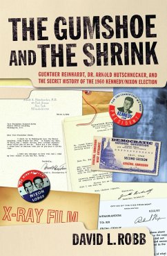 The Gumshoe and the Shrink: Guenther Reinhardt, Dr. Arnold Hutschnecker, and the Secret History of the 1960 Kennedy/Nixon Election - Robb, David L.