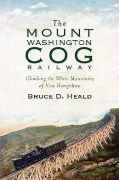 The Mount Washington Cog Railway: Climbing the White Mountains of New Hampshire - Heald, Bruce D.