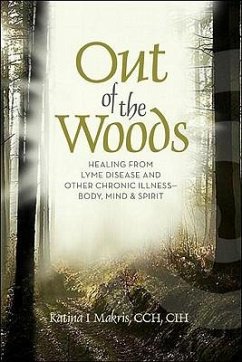 Out of the Woods: Healing from Lyme Disease for Body, Mind, and Spirit - Makris, Katina I.
