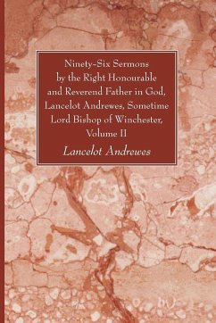 Ninety-Six Sermons by the Right Honourable and Reverend Father in God, Lancelot Andrewes, Sometime Lord Bishop of Winchester, Vol. II - Andrewes, Lancelot