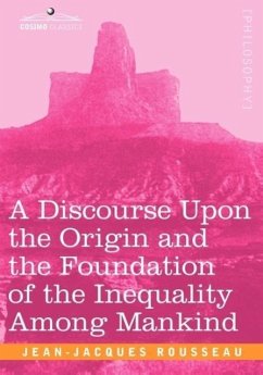 A Discourse Upon the Origin and the Foundation of the Inequality Among Mankind - Rousseau, Jean Jacques