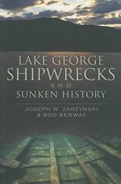 Lake George Shipwrecks and Sunken History - Zarzynski, Joseph W.; Benway, Bob