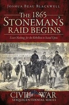 The 1865 Stoneman's Raid Begins: Leave Nothing for the Rebellion to Stand Upon - Blackwell, Joshua Beau
