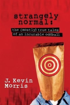 Strangely Normal: The (Mostly) True Tales of an Incurable Oddball - Morris, J. Kevin