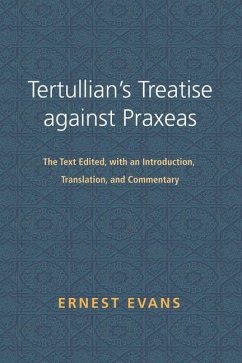 Tertullian's Treatise Against Praxeas: The Text Edited, with an Introduction, Translation, and Commentary - Evans, Ernest