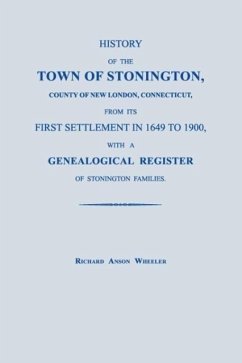 History of the Town of Stonington, County of New London, Connecticut, from Its First Settlement in 1649 to 1900, with a Genealogical Register of Stoni - Wheeler, Richard Anson