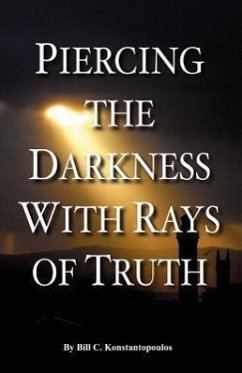 Piercing the Darkness with Rays of Truth - Konstantopoulos, Bill C.