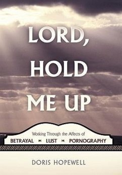 Lord, Hold Me Up: Working Through the Affects of Betrayal-Lust-Pornography - Hopewell, Doris