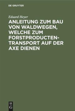 Anleitung zum Bau von Waldwegen, welche zum Forstproducten-Transport auf der Axe dienen - Heyer, Eduard