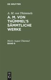 A. M. von Thümmels: A. M. von Thümmel¿s Sämmtliche Werke. Band 8