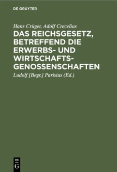 Das Reichsgesetz, betreffend die Erwerbs- und Wirtschaftsgenossenschaften - Crüger, Hans;Crecelius, Adolf