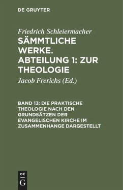 Die praktische Theologie nach den Grundsätzen der evangelischen Kirche im Zusammenhange dargestellt - Schleiermacher, Friedrich