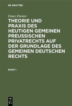 Franz Förster: Theorie und Praxis des heutigen gemeinen preußischen Privatrechts auf der Grundlage des gemeinen deutschen Rechts. Band 1 - Förster, Franz