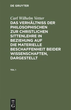 Carl Wilhelm Vetter: Das Verhältniß der philosophischen zur christlichen Sittenlehre in Beziehung auf die materielle Beschaffenheit beider Wissenschaften, dargestellt. Teil 1