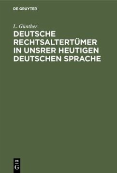 Deutsche Rechtsaltertümer in unsrer heutigen deutschen Sprache - Günther, L.