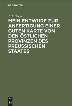 Mein Entwurf zur Anfertigung einer guten Karte von den östlichen Provinzen des Preussischen Staates - Baeyer, J. J.