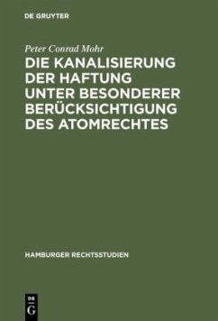 Die Kanalisierung der Haftung unter besonderer Berücksichtigung des Atomrechtes - Mohr, Peter Conrad