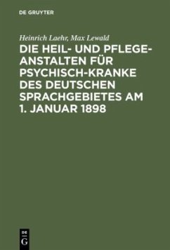 Die Heil- und Pflege-Anstalten für Psychisch-Kranke des deutschen Sprachgebietes am 1. Januar 1898 - Laehr, Heinrich;Lewald, Max