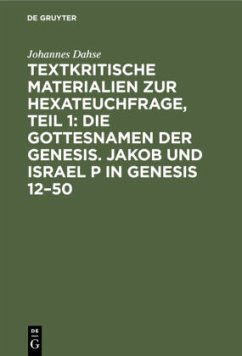 Textkritische Materialien zur Hexateuchfrage, Teil 1: Die Gottesnamen der Genesis. Jakob und Israel P in Genesis 12¿50 - Dahse, Johannes