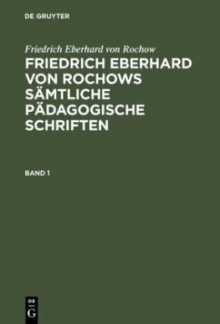 Friedrich Eberhard von Rochow: Friedrich Eberhard von Rochows sämtliche pädagogische Schriften. Band 1 - Rochow, Friedrich Eberhard von