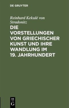 Die Vorstellungen von griechischer Kunst und ihre Wandlung im 19. Jahrhundert - Kekulé von Stradonitz, Reinhard