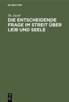 Die entscheidende Frage im Streit über Leib und Seele - Jacob, Th.