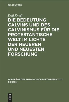 Die Bedeutung Calvins und des Calvinismus für die protestantische Welt im Lichte der neueren und neuesten Forschung - Knodt, Emil