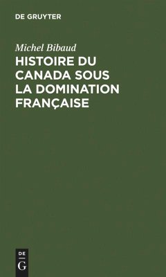 Histoire du Canada sous la domination française - Bibaud, Michel