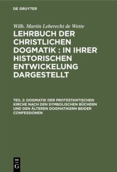 Dogmatik der protestantischen Kirche nach den symbolischen Büchern und den älteren Dogmatikern beider Confessionen - Wette, Wilhelm Martin Leberecht de