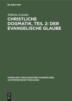 Christliche Dogmatik, Teil 2: Der Evangelische Glaube - Schmidt, Wilhelm