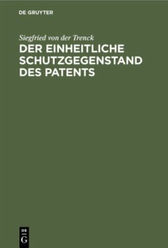 Der einheitliche Schutzgegenstand des Patents - Trenck, Siegfried von der Der einheitliche Schutzgegenstand des Patents - Trenck, Siegfried von der