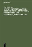 System der Metallurgie: geschichtlich, statistisch, theoretisch und technisch, Fünfter Band