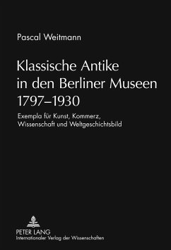 Klassische Antike in den Berliner Museen 1797-1930 - Weitmann, Pascal