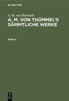 A. M. von Thümmels: A. M. von Thümmel¿s Sämmtliche Werke. Band 6 - Thümmels, A. M. von