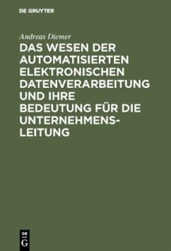 Das Wesen der automatisierten elektronischen Datenverarbeitung und ihre Bedeutung für die Unternehmensleitung - Diemer, Andreas