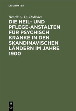 Die Heil- und Pflege-Anstalten für psychisch Kranke in den skandinavischen Ländern im Jahre 1900 - Dedichen, Henrik A. Th.
