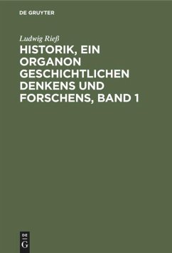 Historik, ein Organon geschichtlichen Denkens und Forschens, Band 1 - Rieß, Ludwig