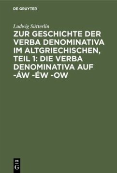 Zur Geschichte der verba denominativa im Altgriechischen, Teil 1: Die verba denominativa auf -áw -éw -ow - Sütterlin, Ludwig