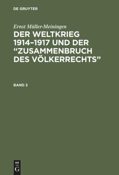 Ernst Müller-Meiningen: Der Weltkrieg 1914¿1917 und der ¿Zusammenbruch des Völkerrechts¿. Band 2 - Müller-Meiningen, Ernst
