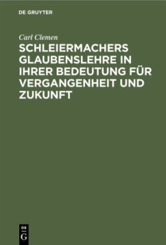 Schleiermachers Glaubenslehre in ihrer Bedeutung für Vergangenheit und Zukunft - Clemen, Carl