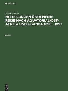 Max Schöller: Mitteilungen über meine Reise nach Äquatorial-Ost-Afrika und Uganda 1896 - 1897. Band I - Schöller, Max