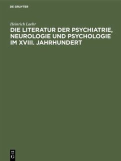 Die Literatur der Psychiatrie, Neurologie und Psychologie im XVIII. Jahrhundert - Laehr, Heinrich