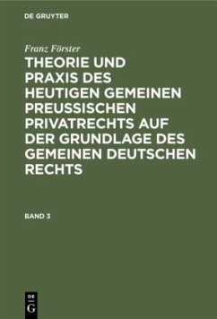 Franz Förster: Theorie und Praxis des heutigen gemeinen preußischen Privatrechts auf der Grundlage des gemeinen deutschen Rechts. Band 3 - Förster, Franz