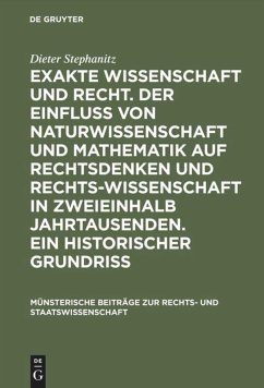 Exakte Wissenschaft und Recht. Der Einfluss von Naturwissenschaft und Mathematik auf Rechtsdenken und Rechtswissenschaft in zweieinhalb Jahrtausenden. Ein historischer Grundriss - Stephanitz, Dieter