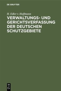 Verwaltungs- und Gerichtsverfassung der deutschen Schutzgebiete - Hoffmann, H. Edler v.