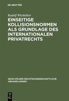 Einseitige Kollisionsnormen als Grundlage des Internationalen Privatrechts - Wiethölter, Rudolf