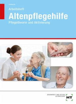 Altenpflegehilfe, Pflegetheorie und Aktivierung, Arbeitsheft - Fahlbusch, Heidi