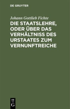 Die Staatslehre, oder über das Verhältniß des Urstaates zum Vernunftreiche - Fichte, Johann Gottlieb